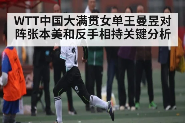 WTT中国大满贯女单王曼昱对阵张本美和反手相持关键分析 | kaiyun